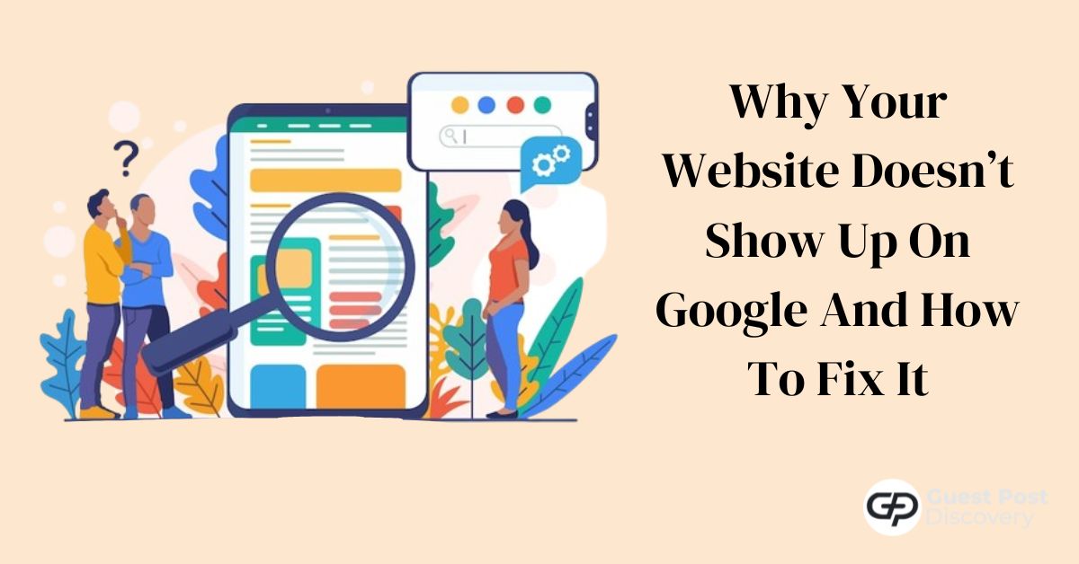 Why Your Website Doesn’t Show Up On Google And How To Fix It