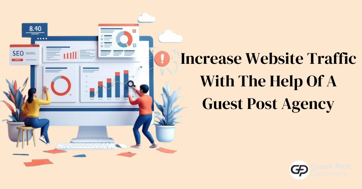 How Can A Guest Post Agency Boost Your Website’s Traffic
